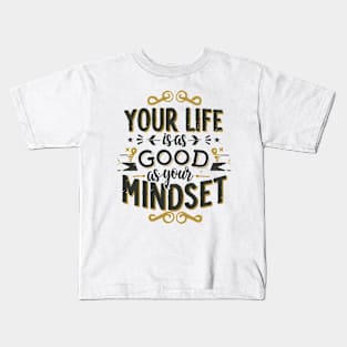 Your Life Is As Good As Your Mindset Kids T-Shirt